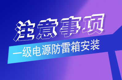 开云手机平台防雷解析一级电源防雷箱安装注意事项